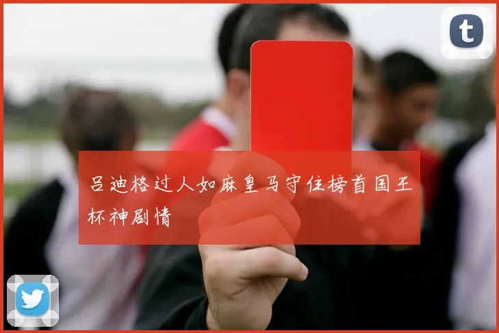 吕迪格过人如麻皇马守住榜首国王杯神剧情